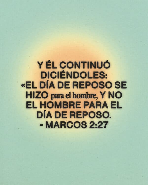 Y Él continuó diciéndoles: El día de reposo se hizo para el hombre, y no el hombre para el día de reposo. - Marcos 2:27