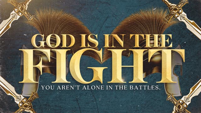 God is in the Fight: You aren’t alone in the battles.
