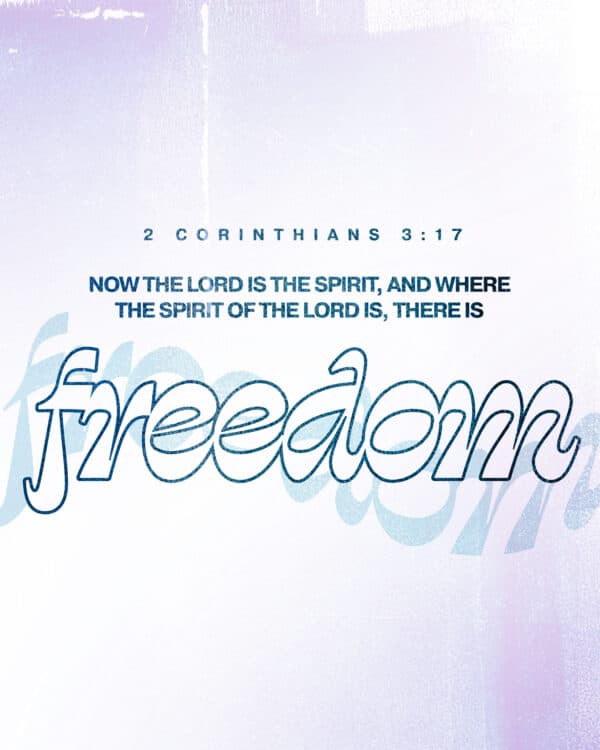 Now the Lord is the Spirit, and where the Spirit of the Lord is, there is freedom. - 2 Corinthians 3:17