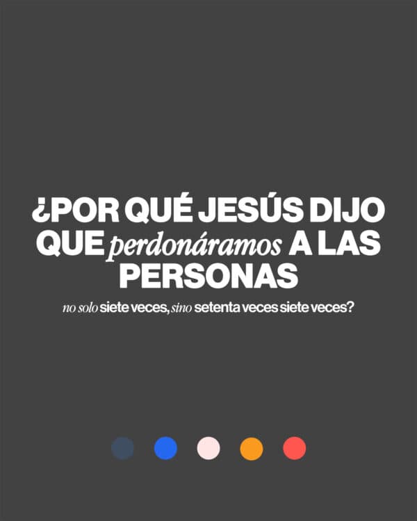 ¿Por qué Jesús dijo que perdonáramos a las personas no solo siete veces, sino setenta veces siete veces?