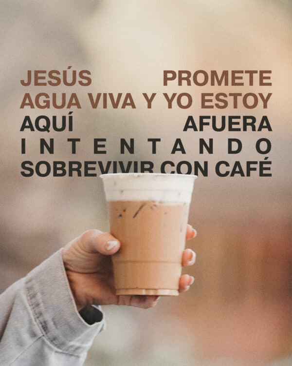 Jesús promete agua viva y yo estoy aquí afuera intentando sobrevivir con café