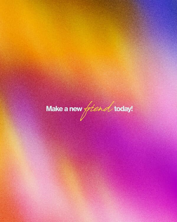 Make a new friend today!