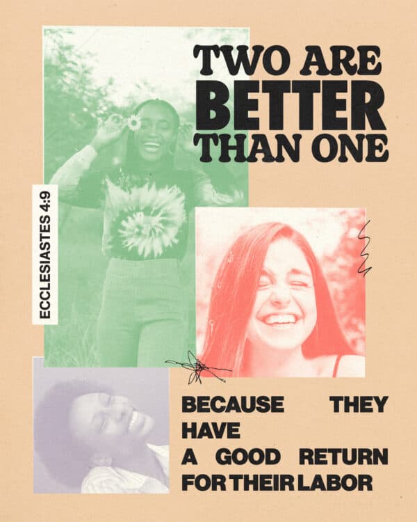 Two are better than one, because they have a good return for their labor: - Ecclesiastes 4:9