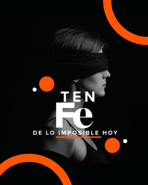 Ten fe de lo imposible hoy