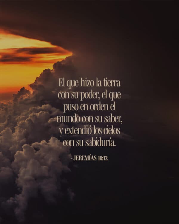 "El que hizo la tierra con su poder, el que puso en orden el mundo con su saber, y extendió los cielos con su sabiduría;" - Jeremías 10:12
