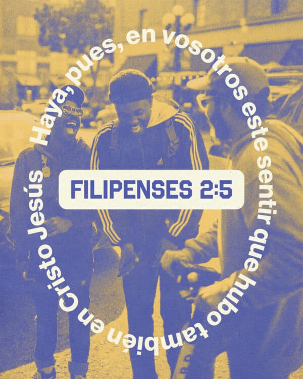 Haya, pues, en vosotros este sentir que hubo también en Cristo Jesús. - Filipenses 2:5