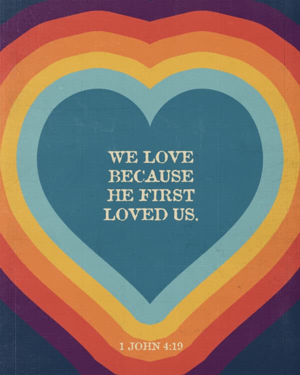 We love because he first loved us. - 1 John 4:19
