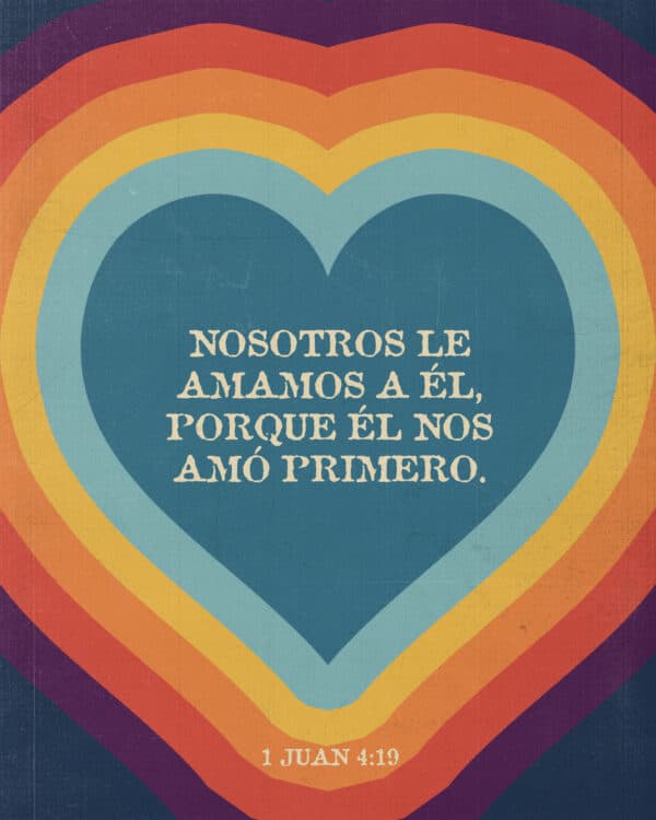 Nosotros le amamos a Él, porque Él nos amó primero. - 1 Juan 4:19