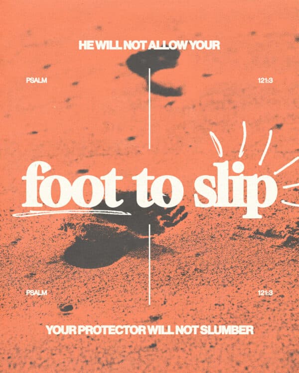 "He will not allow your foot to slip; your Protector will not slumber." - Psalm 121:3