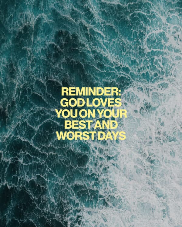 Reminder: God loves you on your best AND worst days