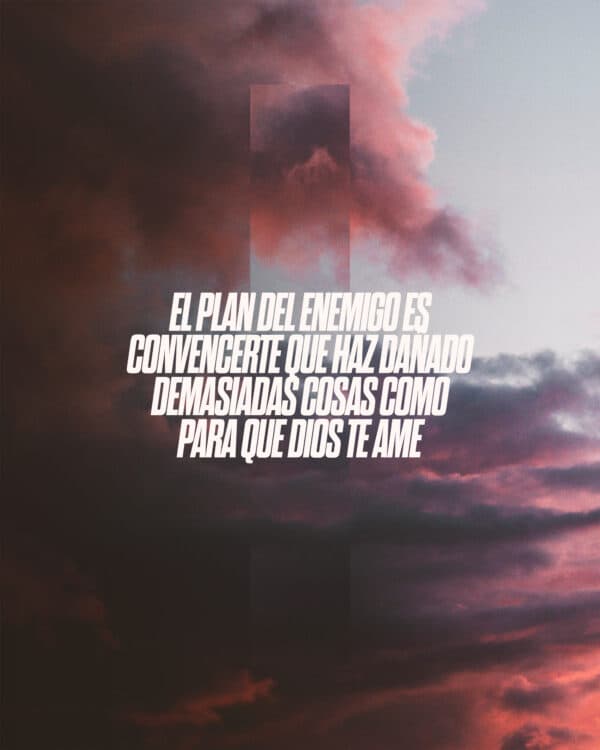 El plan del enemigo es convencerte que haz dañado demasiadas cosas como para que Dios te ame.