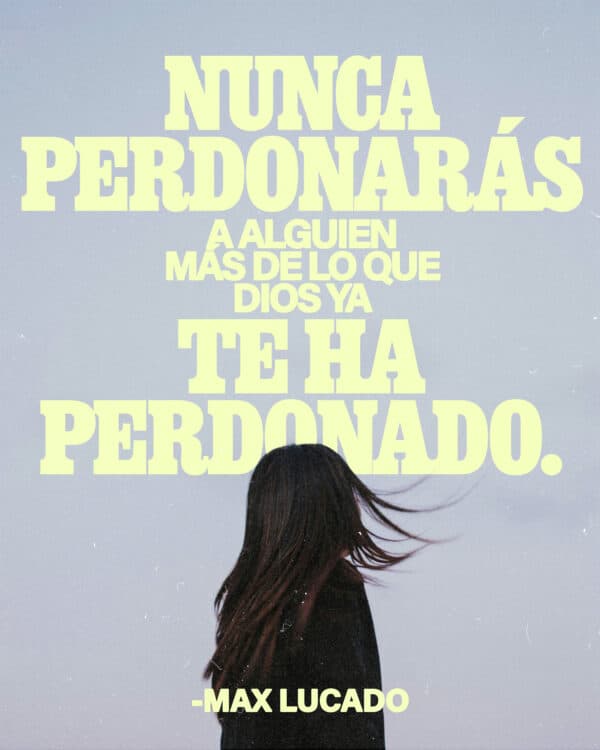 “Nunca perdonarás a alguien más de lo que Dios ya te ha perdonado.” - Max Lucado