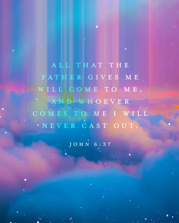 "All that the Father gives me will come to me, and whoever comes to me I will never cast out." - John 6:37