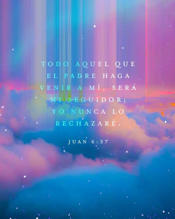 "Todo aquel que el Padre haga venir a mí, será mi seguidor; yo nunca lo rechazaré." - Juan 6:37