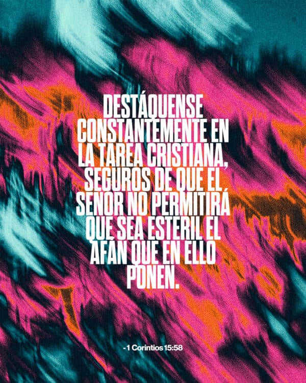 Destáquense constantemente en la tarea cristiana, seguros de que el Señor no permitirá que sea estéril el afán que en ello ponen. - ‭‭1 CORINTIOS‬ ‭15‬:‭58‬