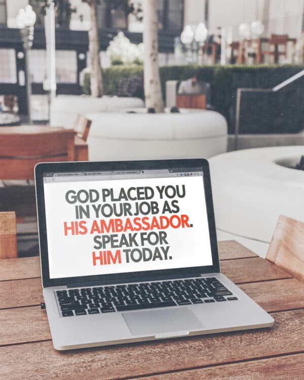 God placed you in your job as His ambassador. Speak for Him today.