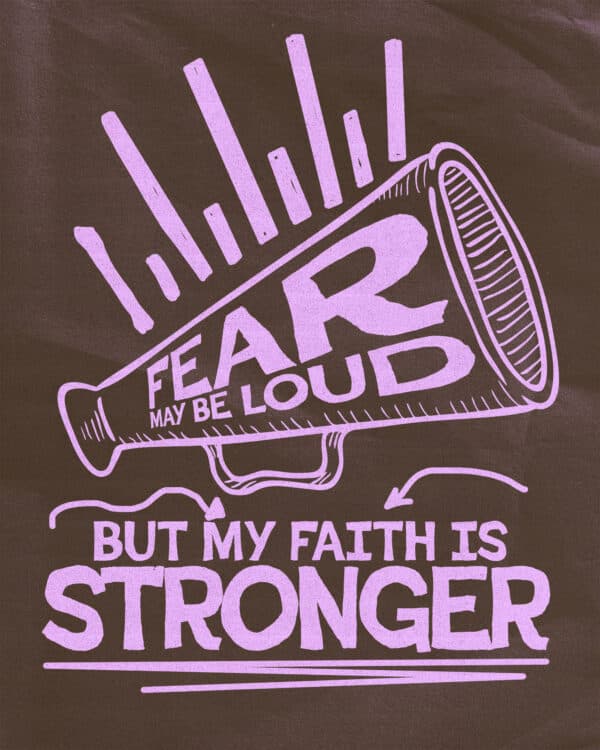 Fear may be loud, but my faith is stronger