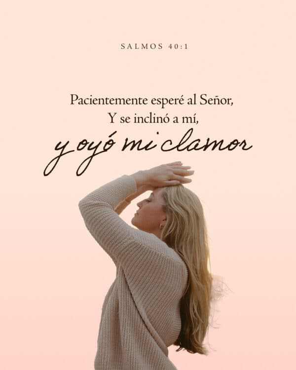 Pacientemente esperé al Señor, Y se inclinó a mí, y oyó mi clamor. - Salmos 40:1