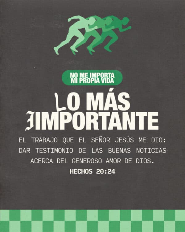 No me importa mi propia vida. Lo más importante es que yo termine el trabajo que el Señor Jesús me dio: dar testimonio de las buenas noticias acerca del generoso amor de Dios. - Hechos 20:24