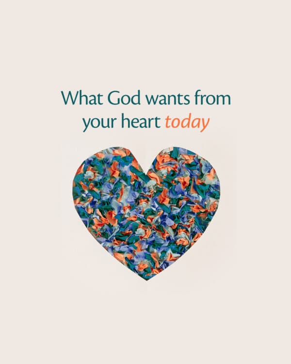 What God wants from your heart today