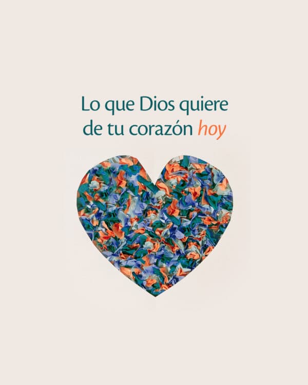 Lo que Dios quiere de tu corazón hoy