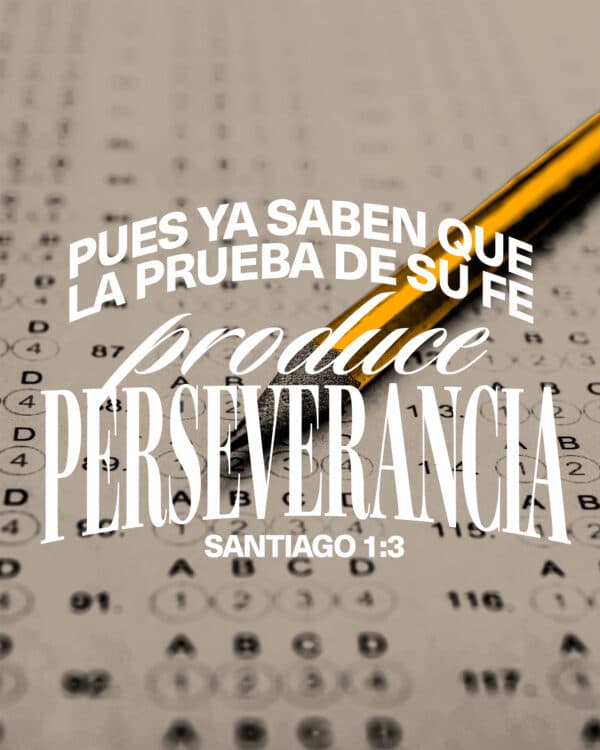 Pues ya saben que la prueba de su fe produce perseverancia. - Santiago 1:3