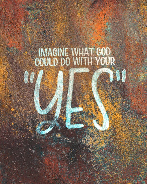 Imagine what God could do with your "yes"