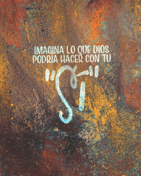 Imagina lo que Dios podría hacer con tu "Sí"
