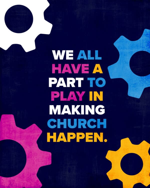 We all have a part to play in making church happen.