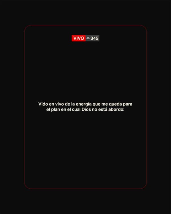 Vido en vivo de la energía que me queda para el plan en el cual Dios no está abordo: