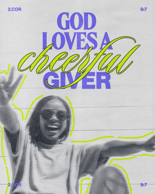 God loves a cheerful giver. - 2 Corinthians 9:7