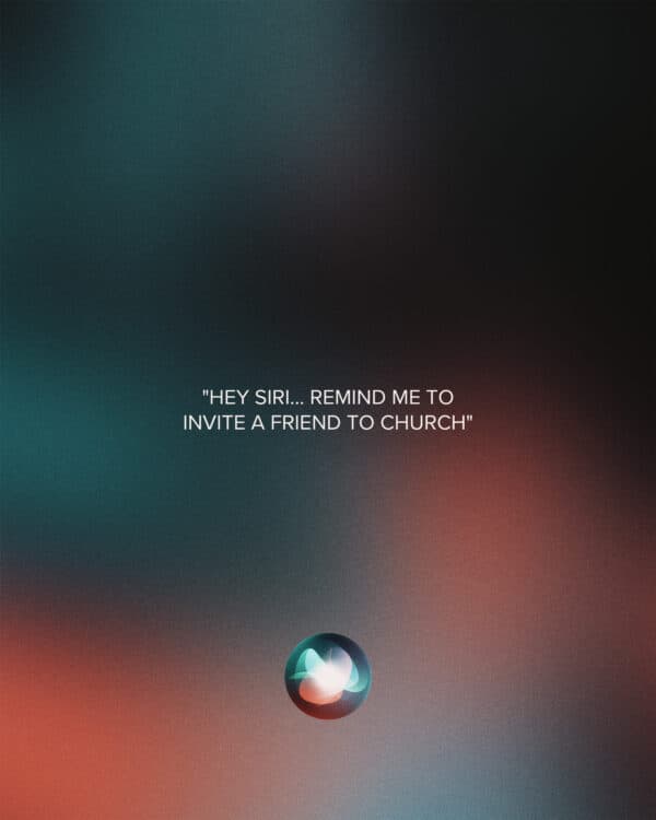 "Hey Siri...remind me to invite a friend to church"
