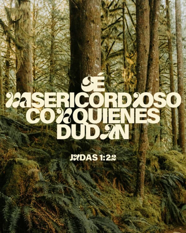Sé misericordioso con quienes dudan. - Judas 1:22