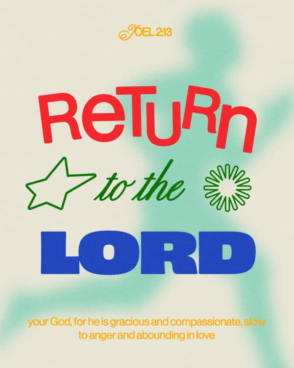 Return to the LORD your God, for he is gracious and compassionate, slow to anger and abounding in love - Joel 2:13