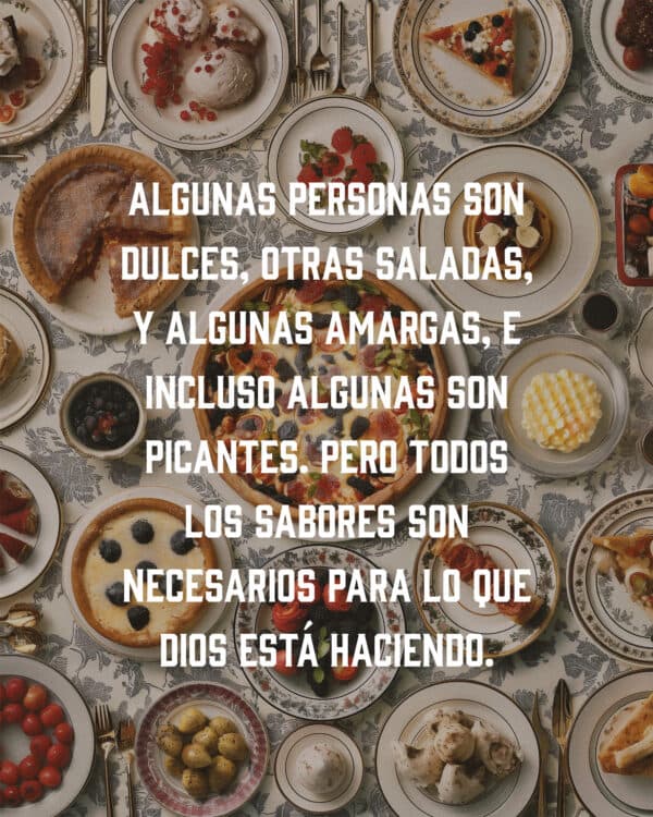 Algunas personas son dulces, otras saladas, y algunas amargas, e incluso algunas son picantes. Pero todos los sabores son necesarios para lo que Dios está haciendo.