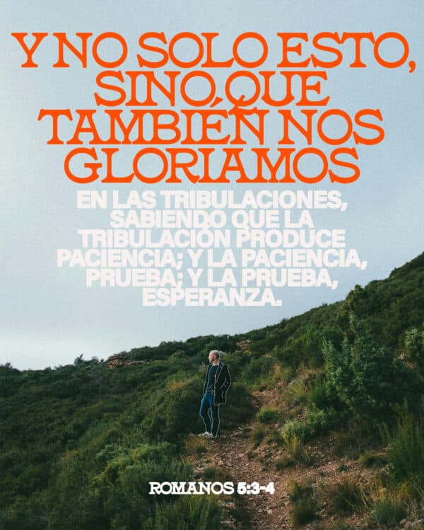 Y no solo esto, sino que también nos gloriamos en las tribulaciones, sabiendo que la tribulación produce paciencia; y la paciencia, prueba; y la prueba, esperanza. - Romanos 5:3-4