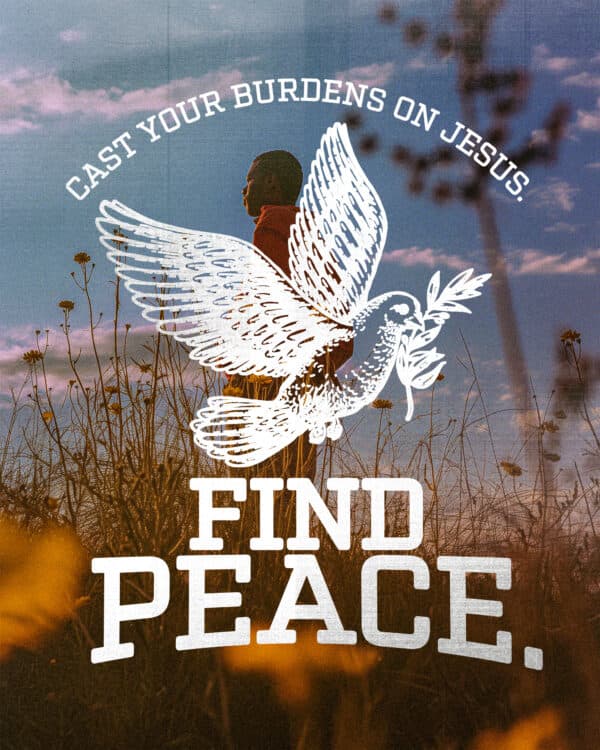 Cast your burdens on Jesus. Find peace.