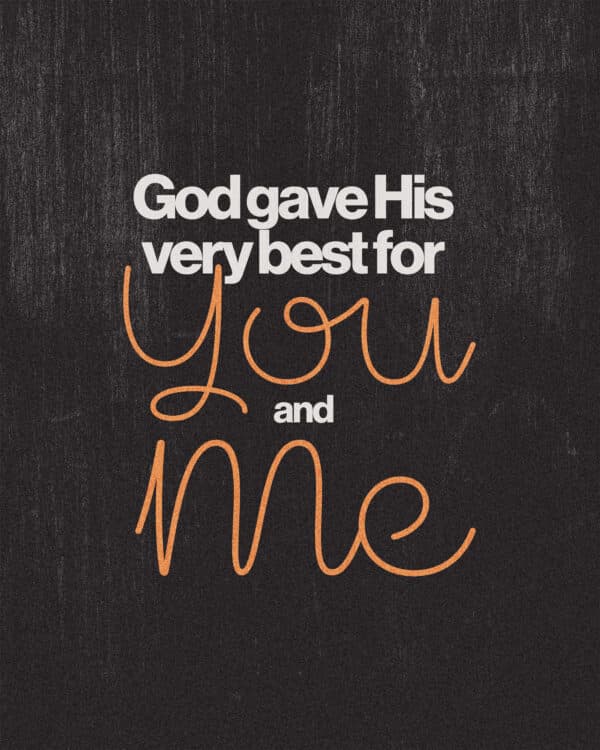 God gave His very best for you and me