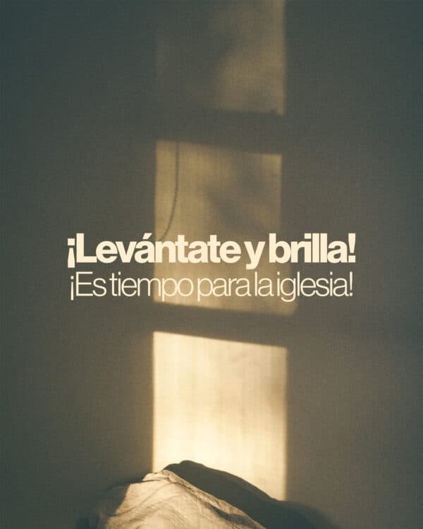 ¡Levántate y brilla! ¡Es tiempo para la iglesia!