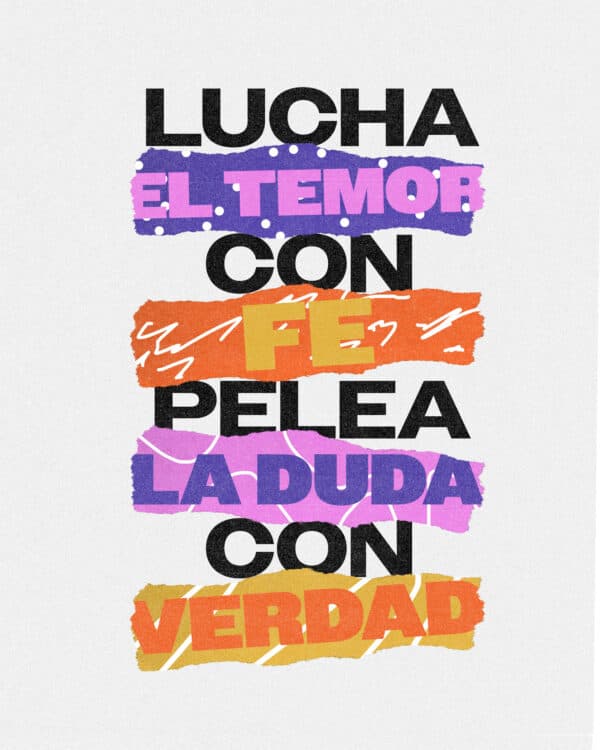 Lucha el temor con fe. Pelea la duda con verdad.
