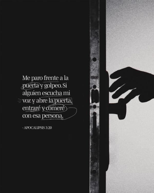 Me paro frente a la puerta y golpeo. Si alguien escucha mi voz y abre la puerta, entraré y comeré con esa persona. - Apocalipsis 3:20