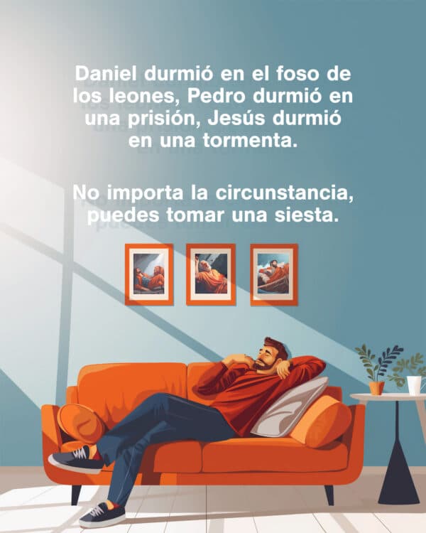 Daniel durmió en el foso de los leones, Pedro durmió en una prisión, Jesús durmió en una tormenta.   No importa la circunstancia, puedes tomar una siesta.