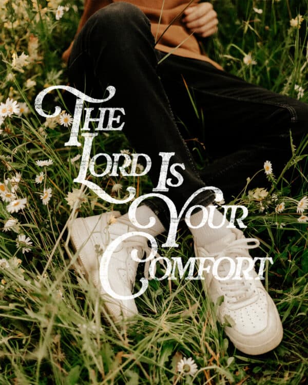 The Lord is your comfort