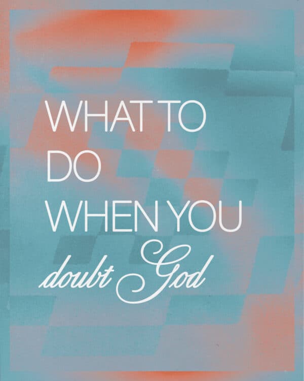 What to do when you doubt God