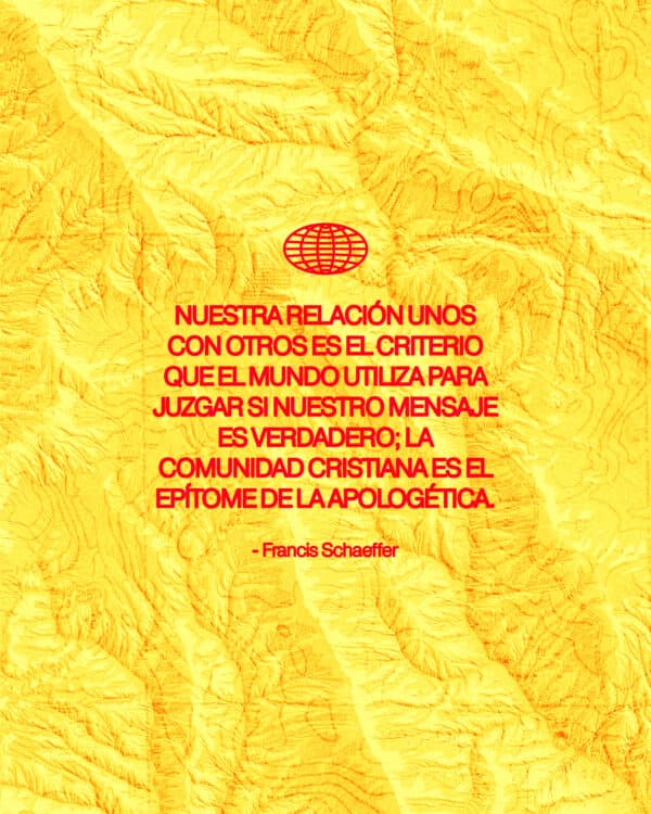 "Nuestra relación unos con otros es el criterio que el mundo utiliza para juzgar si nuestro mensaje es verdadero; la comunidad cristiana es el epítome de la apologética." - Francis Schaeffer