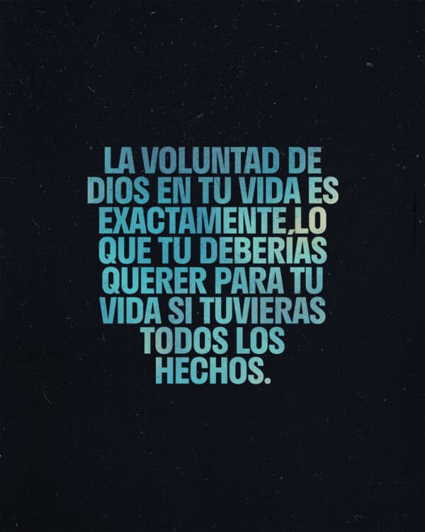 La voluntad de Dios en tu vida es exactamente lo que tu deberías querer para tu vida si tuvieras todos los hechos.