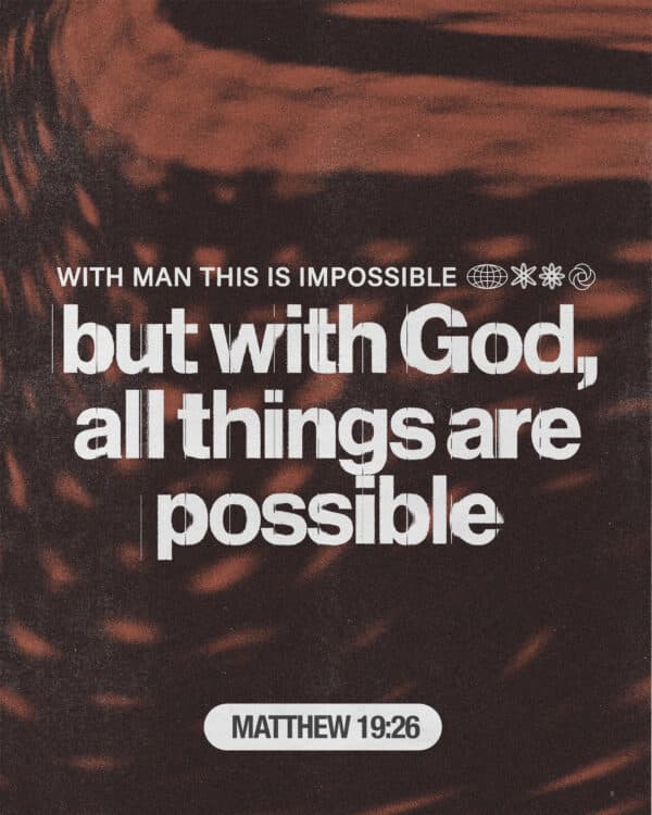 With man this is impossible, but with God all things are possible. - Matthew 19:26