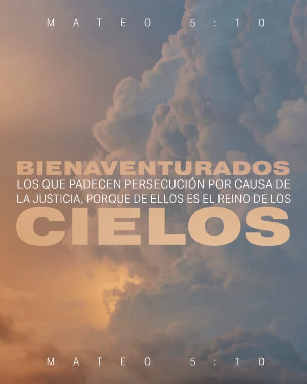 Bienaventurados los que padecen persecución por causa de la justicia, porque de ellos es el reino de los cielos. - Mateo 5:10
