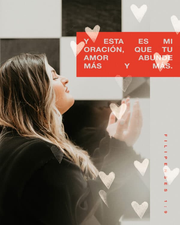 Y esta es mi oración, que tu amor abunde más y más. - Filipenses 1:9
