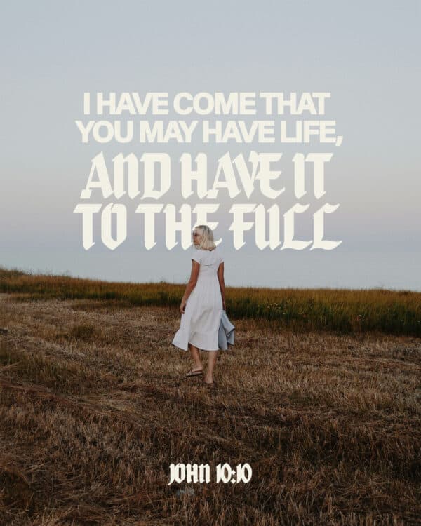 I have come that you may have life, and have it to the full. - John 10:10